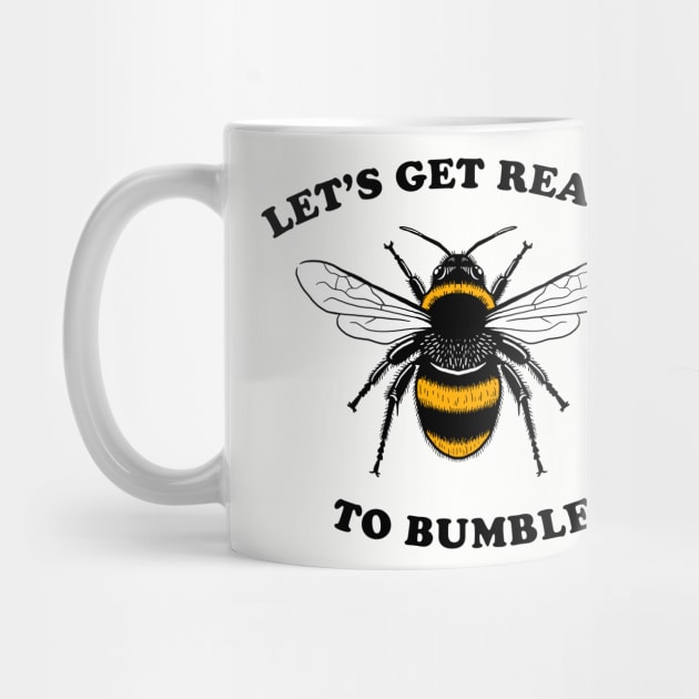 Let's Get Ready To Bumble by dumbshirts